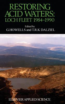 Restoring Acid Waters: Loch Fleet 1984-1990: Loch Fleet 1984-1990 - Howells, G (Editor), and Dalziel, T R (Editor)