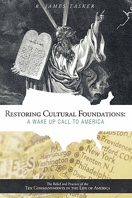 Restoring Cultural Foundations: A Wake Up Call to America: The Belief and Practice of the Ten Commandments in the Life of America - Tasker, R James