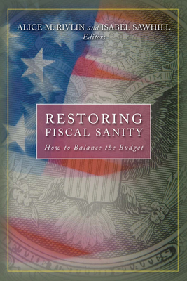 Restoring Fiscal Sanity: How to Balance the Budget - Rivlin, Alice M. (Editor), and Sawhill, Isabel V. (Editor)