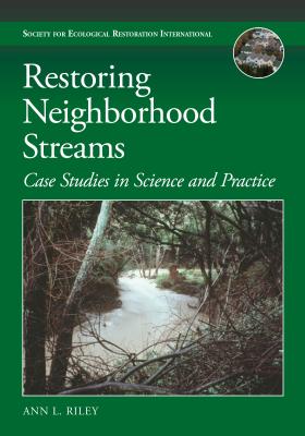Restoring Neighborhood Streams: Planning, Design, and Construction - Riley, Ann L