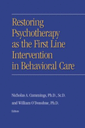 Restoring Psychotherapy as the First Line Intervention in Behavioral Care - Cummings, Nicholas A, Ph.D.