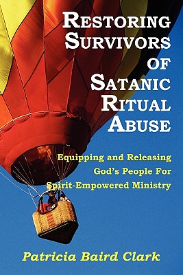 Restoring Survivors of Satanic Ritual Abuse - Clark, Patricia Baird, and Ward, Leo J (Designer)
