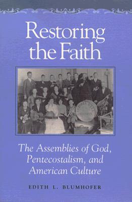 Restoring the Faith: The Assemblies of God, Pentecostalism, and American Culture - Blumhofer, Edith L, Professor (Editor)