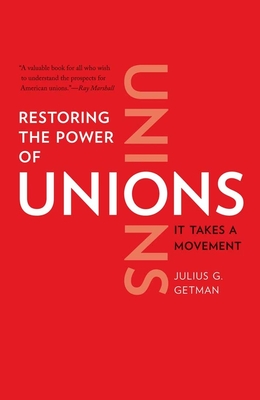 Restoring the Power of Unions: It Takes a Movement - Getman, Julius G, Professor