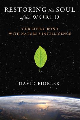 Restoring the Soul of the World: Our Living Bond with Nature's Intelligence - Fideler, David, PH.D.