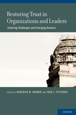 Restoring Trust in Organizations and Leaders - Kramer, Roderick M (Editor), and Pittinsky, Todd L (Editor)