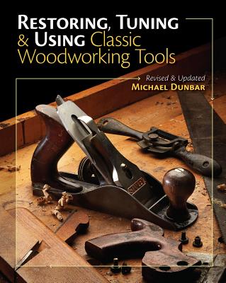 Restoring, Tuning & Using Classic Woodworking Tools - Dunbar, Mike