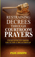 Restraining Decrees through Courtroom Prayers: Courts of Heaven Orders for Victory & Breakthroughs