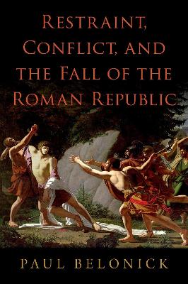 Restraint, Conflict, and the Fall of the Roman Republic - Belonick, Paul