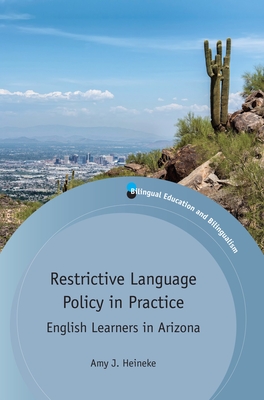 Restrictive Language Policy in Practice: English Learners in Arizona - Heineke, Amy J