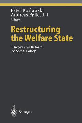 Restructuring the Welfare State: Theory and Reform of Social Policy - Koslowski, Peter (Editor), and Follesdal, Andreas (Editor)