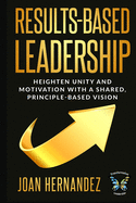 Results-Based Leadership: Heighten Unity and Motivation with a Shared, Principle-Based Vision