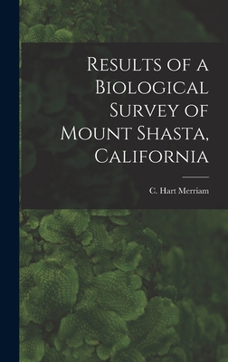 Results of a Biological Survey of Mount Shasta, California - Merriam, C Hart 1855-1942