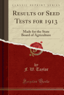 Results of Seed Tests for 1913: Made for the State Board of Agriculture (Classic Reprint)