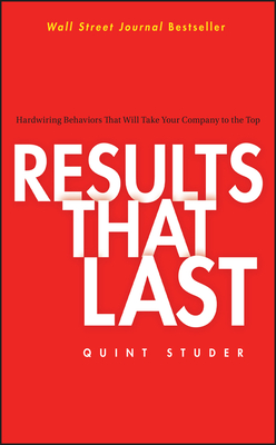 Results That Last: Hardwiring Behaviors That Will Take Your Company to the Top - Studer, Quint