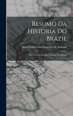 Resumo da Historia do Brazil: Para uso das Escolas Primarias Brazileiras - Guilhermina Loureiro De Andrade, Maria