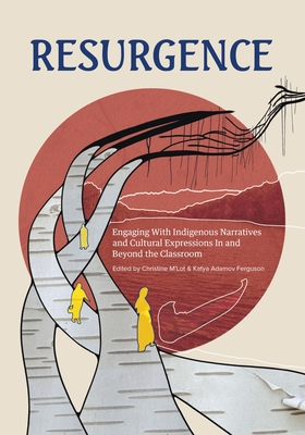Resurgence: Engaging with Indigenous Narratives and Cultural Expressions in and Beyond the Classroom - Adamov Ferguson, Katya (Editor), and M'Lot, Christine (Editor), and Adams, Kc