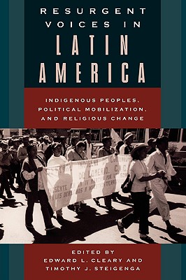 Resurgent Voices in Latin America: Indigenous Peoples, Political Mobilization, and Religious Change - Cleary, Edward L (Contributions by), and Steigenga, Timothy (Contributions by), and Brysk, Alison (Contributions by)