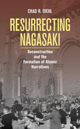 Resurrecting Nagasaki: Reconstruction and the Formation of Atomic Narratives