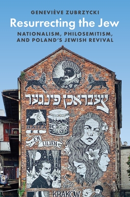 Resurrecting the Jew: Nationalism, Philosemitism, and Poland's Jewish Revival - Zubrzycki, Genevive
