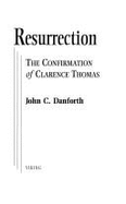 Resurrection: 2the Confirmation of Clarence Thomas - Danforth, John, and Danforth, Senator John