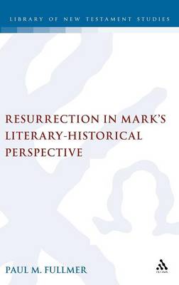 Resurrection in Mark's Literary-Historical Perspective - Fullmer, Paul, and Keith, Chris (Editor)