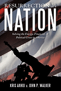 Resurrection of a Nation: Solving the Energy, Financial, & Political Crisis in America