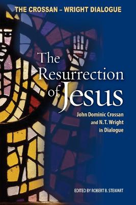Resurrection of Jesus: John Dominic Crossan and N. T. Wright in Dialogue - Crossan, John Dominic, and Wright, N T, and Stewart, Robert B, Professor (Editor)