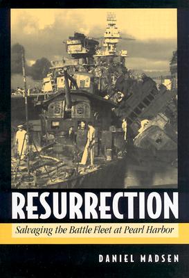 Resurrection: Salvaging the Battle Fleet at Pearl Harbor - Madsen, Daniel