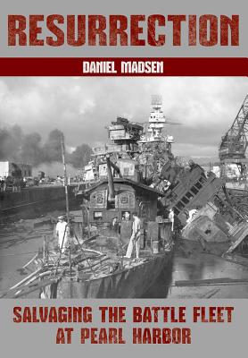 Resurrection: Salvaging the Battle Fleet at Pearl Harbor - Madsen, Daniel