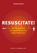 Resuscitate!: How Your Community Can Improve Survival from Sudden Cardiac Arrest