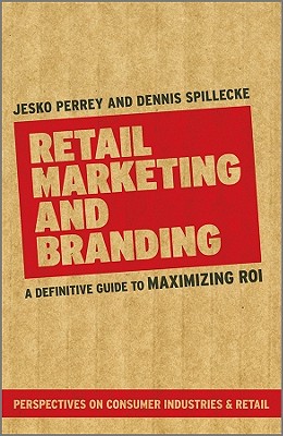 Retail Marketing and Branding: A Definitive Guide to Maximizing ROI - Perrey, Jesko, and Spillecke, Dennis