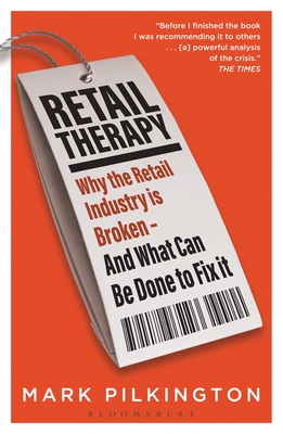 Retail Therapy: Why The Retail Industry Is Broken - And What Can Be Done To Fix It - Pilkington, Mark