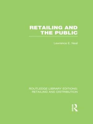 Retailing and the Public (RLE Retailing and Distribution) - Neal, Lawrence