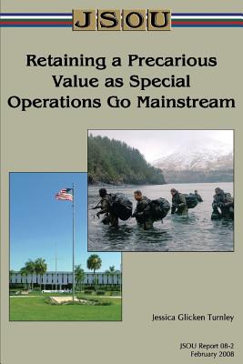 Retaining a Precarious Value as Special Operations Go Mainstream - Joint Special Operations University Pres, and Turnley, Jessica Glicken