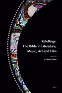 Retellings -- The Bible in Literature, Music, Art and Film: Reprinted from Biblical Interpretation Volume 15,4-5 (ISBN 9789004165724)
