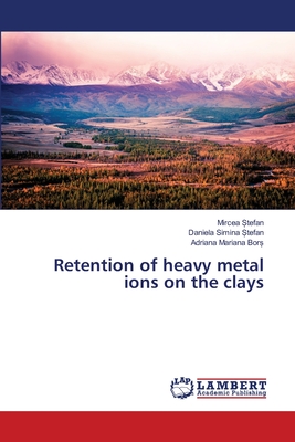 Retention of heavy metal ions on the clays -  tefan, Mircea, and Stefan, Daniela Simina, and Bor , Adriana Mariana