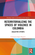 Reterritorializing the Spaces of Violence in Colombia: Collective Efforts