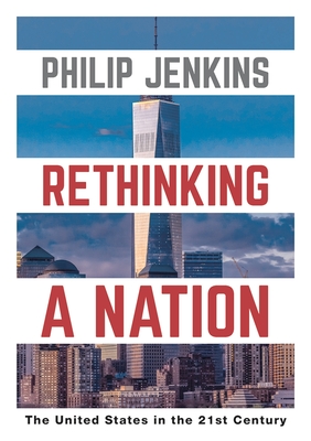 Rethinking a Nation: The United States in the 21st Century - Jenkins, Philip