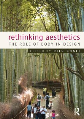 Rethinking Aesthetics: The Role of Body in Design - Bhatt, Ritu (Editor)