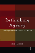 Rethinking Agency: Developmentalism, Gender and Rights