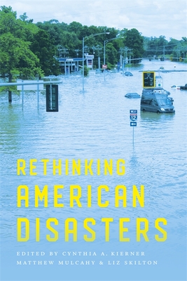 Rethinking American Disasters - Kierner, Cynthia a (Editor), and Mulcahy, Matthew (Editor), and Skilton, Liz (Editor)