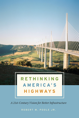 Rethinking America's Highways: A 21st-Century Vision for Better Infrastructure - Poole Jr, Robert W