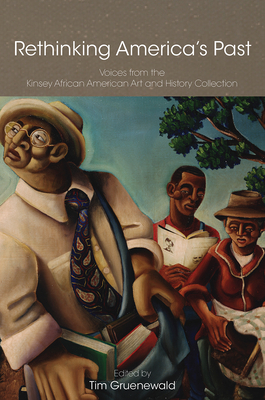 Rethinking America's Past: Voices from the Kinsey African American Art and History Collection - Gruenewald, Tim (Editor)