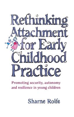 Rethinking Attachment for Early Childhood Practice: Promoting security, autonomy and resilience in young children - Rolfe, Sharne A
