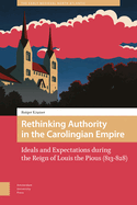 Rethinking Authority in the Carolingian Empire: Ideals and Expectations During the Reign of Louis the Pious (813-828)