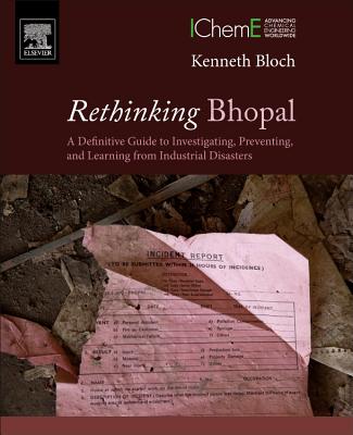 Rethinking Bhopal: A Definitive Guide to Investigating, Preventing, and Learning from Industrial Disasters - Bloch, Kenneth