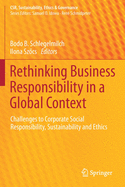 Rethinking Business Responsibility in a Global Context: Challenges to Corporate Social Responsibility, Sustainability and Ethics