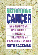Rethinking Cancer: Non-Traditional Approaches to the Theories, Treatments and Preventions of Cancer