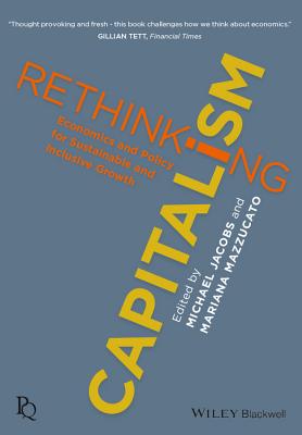 Rethinking Capitalism: Economics and Policy for Sustainable and Inclusive Growth - Jacobs, Michael (Editor), and Mazzucato, Mariana (Editor)